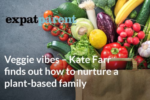 Veggie vibes – Kate Farr finds out how to nurture a plant-based family – an article featured in Expat Parent Magazine