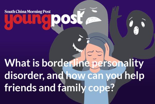 What is borderline personality disorder, and how can you help friends and family cope? – an article featured in young post, South China Morning Post